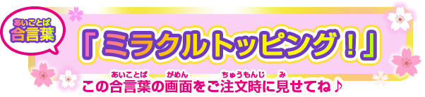合言葉「ミラクルトッピング!」